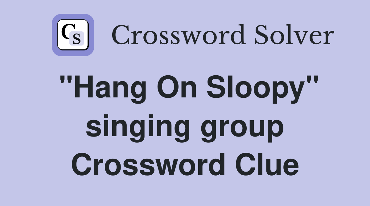 "Hang On Sloopy" singing group Crossword Clue Answers Crossword Solver